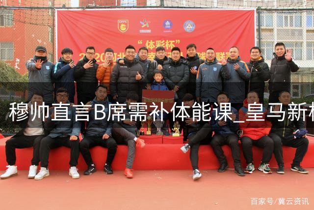 穆帅直言B席需"补体能课" 皇马新核季前状态引忧