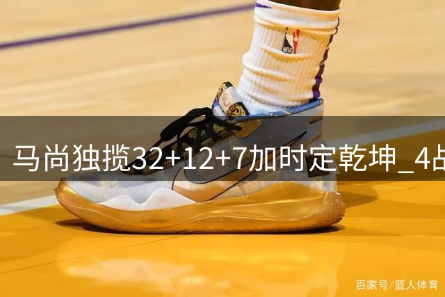 马尚独揽32+12+7加时定乾坤 4战30+成广东胜负关键手