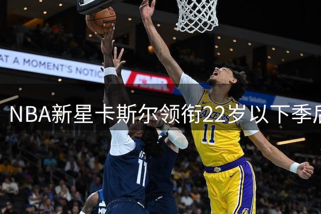 NBA新星卡斯尔领衔22岁以下季后赛全能表现排行榜